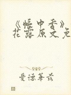 《帐中香》金银花露原文免费无弹窗