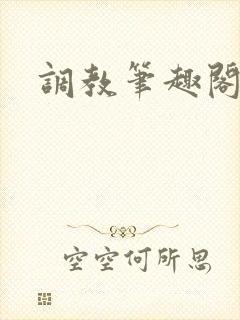 调教笔趣阁h文