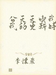 公天天吃我奶躁我的更新时间