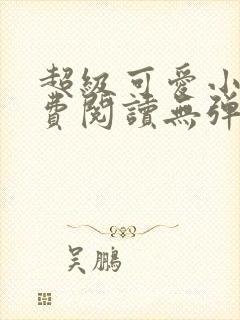 超级可爱小说免费阅读无弹窗笔趣