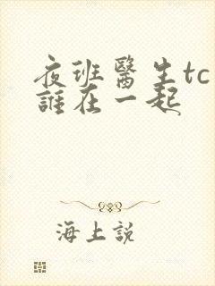 夜班医生tc和谁在一起