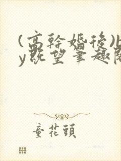 (高干婚后)by既望笔趣阁
