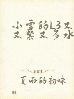 小雪的L3又嫩又紧又多水图