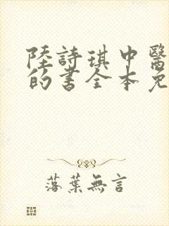 陆诗琪中医陈叔的书全本免费阅读