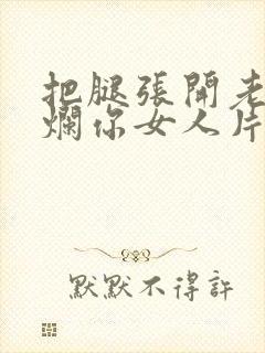 把腿张开老子臊烂你女人片