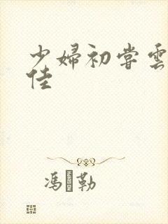 少妇初尝云雨柔佳