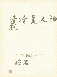 清冷美人神奇游戏