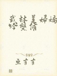 武林美妇娇呻浪吟双修