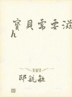 宝贝需要滋润了h