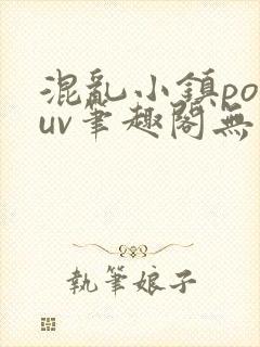 混乱小镇popuv笔趣阁无广告