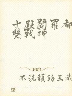 十殿阎罗都市无双战神