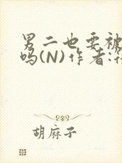 男二也要被爆炒吗(N)作者:筏喻