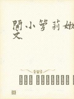 开小箩莉嫩苞h文