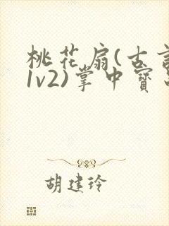 桃花扇(古言,1v2)掌中宝串串