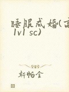 睡服成婚(高h 1v1 sc)