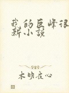 我的巨峰很软最新小说