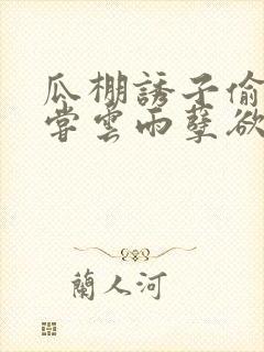 瓜棚诱子偷伦初尝云雨孽欲情缘