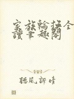 家族轮换全文阅读笔趣阁