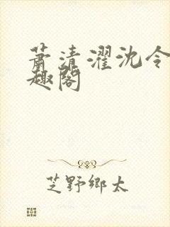 萧清濯沈令柔笔趣阁