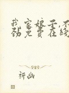 我家娘子,不对劲免费在线阅读