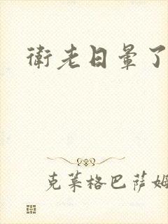 卫老日晕了淑蓉