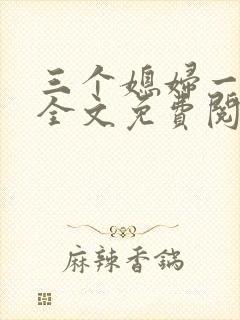 三个媳妇一锅烩全文免费阅读