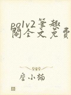 po1v2笔趣阁全文免费阅读
