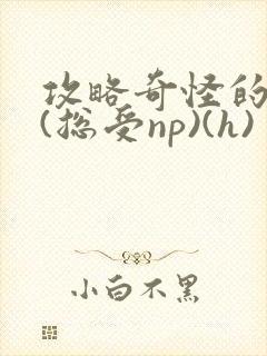 攻略奇怪的世界(总受np)(h)