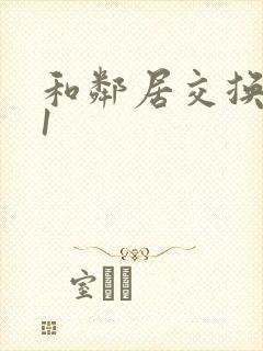 和邻居交换娇妻1