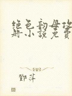 绝色韵母攻略手册小说免费阅读