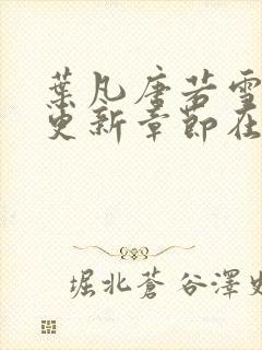 叶凡唐若雪最新更新章节在哪里看