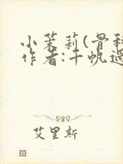 小茉莉(骨科)作者:千帆过尽封面