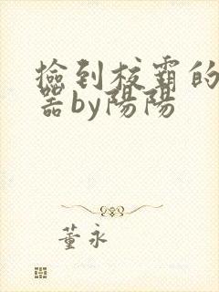 捡到校霸的遥控器by阳阳