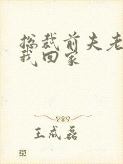 总裁前夫老婆跟我回家