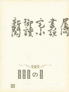 新御宅书屋自由阅读小说网站