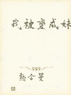 我被变成妹了