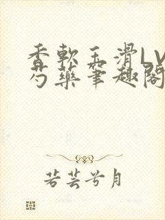 香软玉滑LVL芍药笔趣阁封面