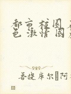 都市 校园 春色 激情 国产