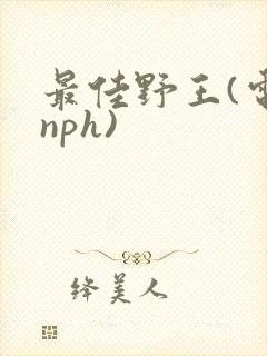 最佳野王(电竞nph)