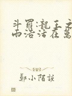 斗罗:龙王之霍雨浩活在万年后全文免费阅读