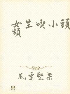 女生吃小头头视频