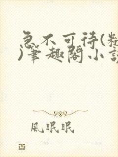 急不可待(糙汉)笔趣阁小说内容