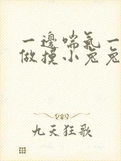 一边喘气一边叫做摸小兔兔作