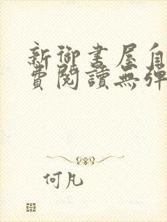 新御书屋自由免费阅读无弹窗