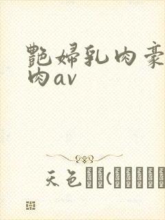 艳妇乳肉豪妇荡肉av