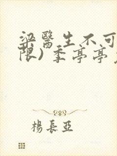 梁医生不可以(限) 季亭亭免费阅读