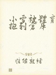 小雪被体育老师抱到仓库