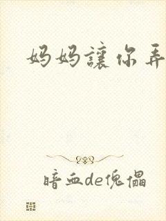 妈妈让你弄的够