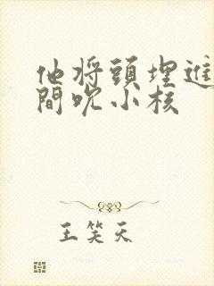 他将头埋进双腿间吮小核