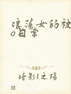 浪荡女的被cao日常